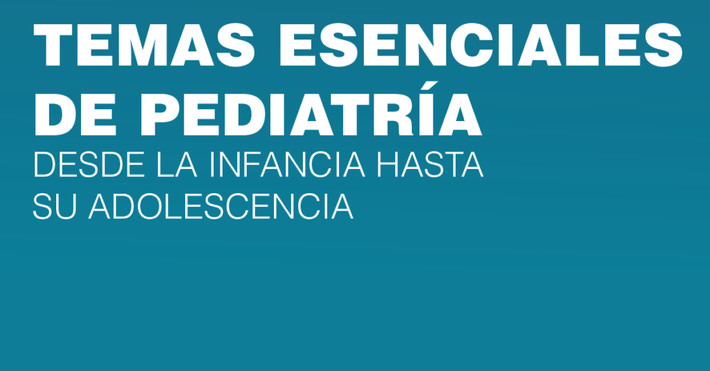 Temas esenciales de Pediatría: desde la Infancia hasta su adolescencia