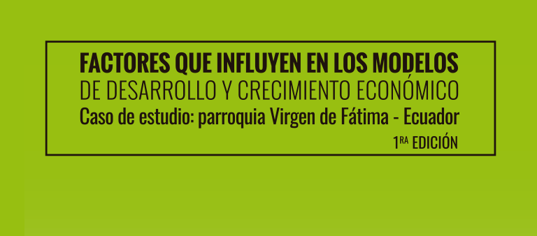 Factores que influyen en los modelos de desarrollo y crecimiento económico. Caso de estudio: parroquia Virgen de Fátima - Ecuador.