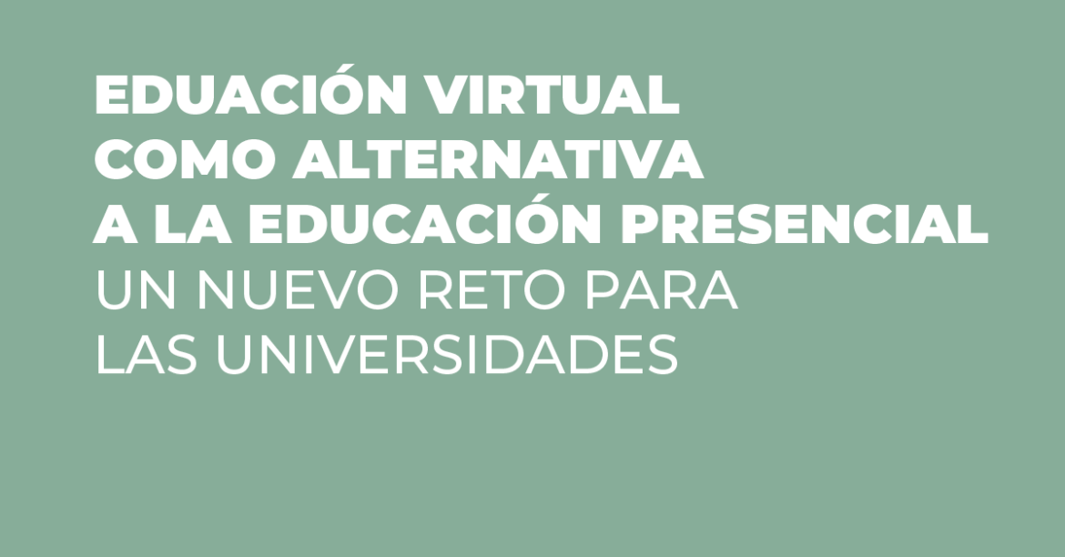 Educación Virtual como alternativa a la educación presencial un nuevo reto para las Universidades