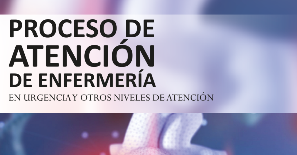 Proceso de atención de enfermería en urgencia y otros niveles de atención.
