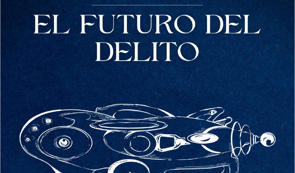 El Futuro del Delito. Prognosis y Propuestas para el Campo Jurídico y Criminológico en el Siglo XXI.